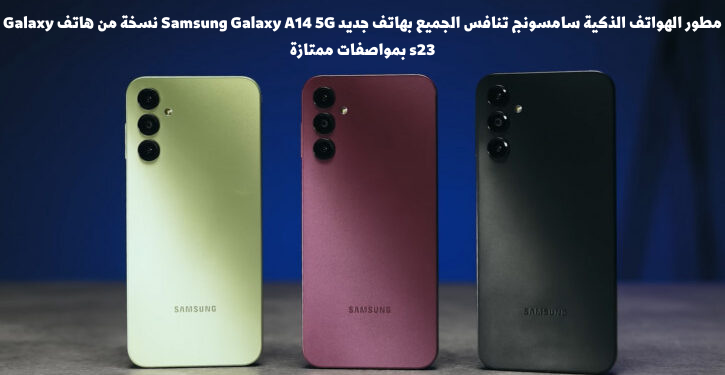 مطور الهواتف الذكية سامسونج تنافس الجميع بهاتف جديد Samsung Galaxy A14 5G نسخة من هاتف Galaxy s23 بمواصفات ممتازة